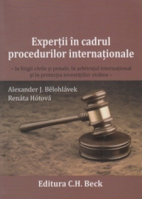 Expertii in cadrul procedurilor internationale - in litigii civile si penale, in arbitrajul international si protectia investitiilor straine