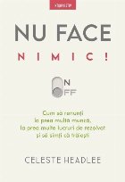 Nu face nimic : cum să renunţi la prea multă muncă, prea multe lucruri de făcut şi să simţi că trăie