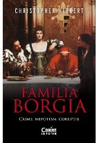 Familia Borgia. Crime, nepotism, coruptie