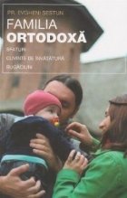 Familia ortodoxa. Sfaturi, cuvinte de invatatura, rugaciuni