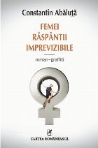 Femei râspîntii imprevizibile. Roman-graffiti