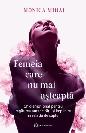 Femeia care nu mai aşteaptă : ghid emoţional pentru regăsirea autencităţii şi împlinire în relaţia de cuplu