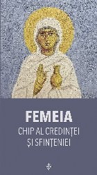 Femeia : chip al credinţei şi sfinţeniei