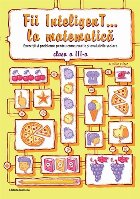Fii InteligenT... la matematica. Exercitii si probleme pentru concursurile si evaluarile scolare - clasa a III Fii InteligenT... la matematica. Exercitii si probleme pentru concursurile si evaluarile scolare - clasa a III