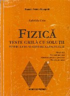 coperta Fizica: teste grila cu solutii (Mecanica, Termodinamica, Electricitate si magnetism, Modele atomice)