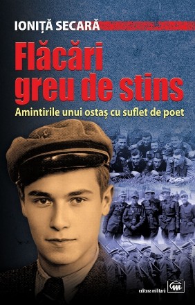Flăcări greu de stins : amintirile unui ostaş cu suflet de poet