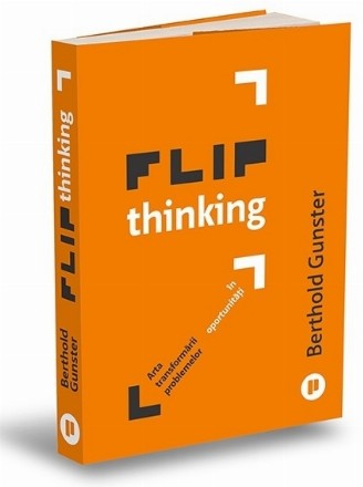 Flip thinking : arta inovatoare a transformării problemelor în oportunităţi