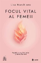 Focul vital feminin : regăseşte-ţi energia aprigă şi descoperă scânteia vitală din tine