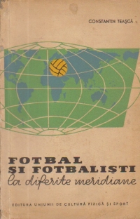 Fotbal si fotbalisti la diferite meridiane - Insemnari de spectator si antrenor