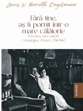 Fără tine, aş fi pornit pe un drum fără întoarcere : povestea unei salvări - Compiègne, Drancy - 1941-1942