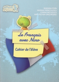Le Francais avec Nino - Cahier de l eleve (Comunicare in limba moderna - clasa pregatitoare, caietul elevului)