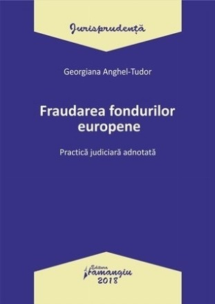 Fraudarea fondurilor europene. Practica judiciara adnotata
