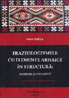 Frazeologismele cu elemente arhaice în structură : expresie şi conţinut