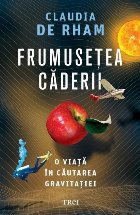 Frumuseţea căderii : o viaţă în căutarea gravitaţiei