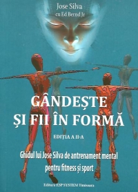 Gandeste si fii in forma - ghidul lui Jose Silva de antrenament mental pentru fitness si sport