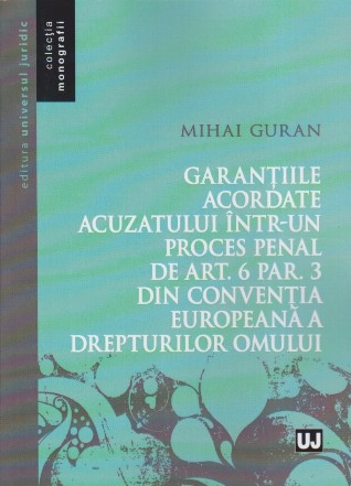 Garanţiile acordate acuzatului într-un proces penal de art. 6 par. 3 din Convenţia Europeană a Drepturilor Omului