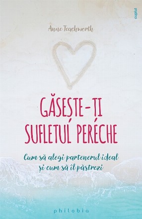 Gaseste-ti sufletul pereche. Cum sa alegi partenerul ideal si cum sa il pastrezi