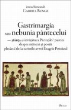 Gastrimargia sau nebunia pantecelui: stiinta si invatatura Parintilor pustiei despre mancat si postit plecand 
