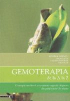 Gemoterapia de la A la Z. O terapie moderna cu extracte vegetale obtinute din parti tinere de plante