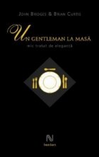 Un gentleman la masa. Mic tratat de eleganta