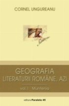GEOGRAFIA LITERATURII ROMÂNE, AZI. VOL. I, MUNTENIA