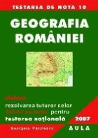 Geografia Romaniei. Sinteze. Rezolvarea celor 100 de variante pentru Testarea Nationala