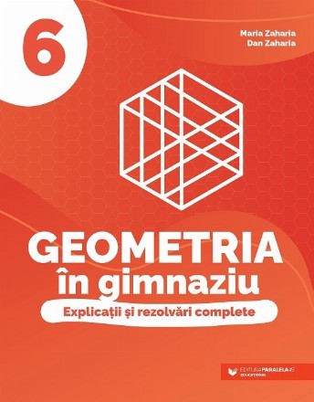 Geometria în gimnaziu : explicaţii şi rezolvări complete,clasa a VI-a