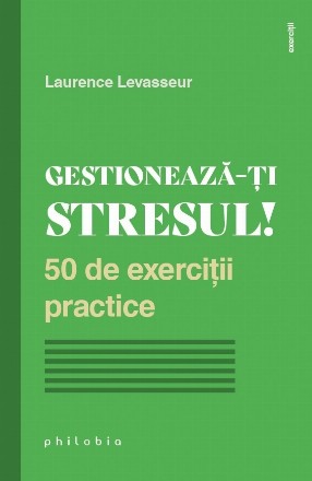 Gestionează-ţi stresul! : 50 de exerciţii practice