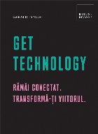 Get Technology. Ramai conectat. Transforma-ti viitorul