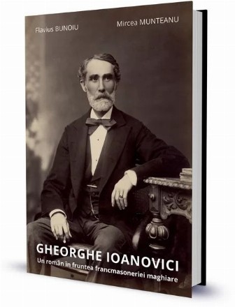 Gheorghe Ioanovici : un român în fruntea francmasoneriei maghiare