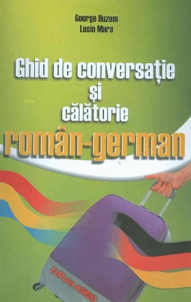 Ghid de conversatie si calatorie roman - german