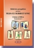 coperta Ghid de pregatire pentru Teza cu Subiect Unic 2008-2009. Istorie - Clasa a VIII-a. Semestrul I