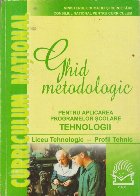 Ghid metodologic pentru aplicarea programelor scolare Tehnologii - Liceu Tehnologic-Profil Tehnic