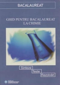 Ghid pentru bacalaureat la Chimie - Sinteze, teste, rezolvari