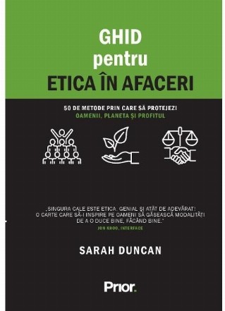 Ghid pentru etica in afaceri. 50 de metode prin care sa protejezi oamenii, planeta si profitul