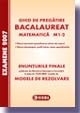 Ghid de pregatire pentru bacalaureat - Matematica M1-2 (Enunturile Finale publicate de Ministerul Educatiei si Cercetarii la data de 19.02.2007, insotite de Modele de Rezolvare)