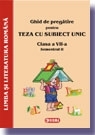 Ghid de pregatire pentru Teza cu Subiect Unic 2008-2009. Limba si literatura romana - Clasa a VII-a. Semestrul II