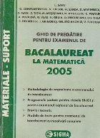 Ghid de pregatire pentru examenul de bacalaureat la matematica 2005 Ghid de pregatire pentru examenul de bacalaureat la matematica 2005