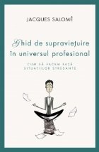 Ghid de supravietuire in universul profesional - Cum sa facem fata situatiilor stresante