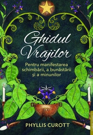 Ghidul vrăjilor : pentru manifestarea schimbării, a bunăstării şi a minunilor
