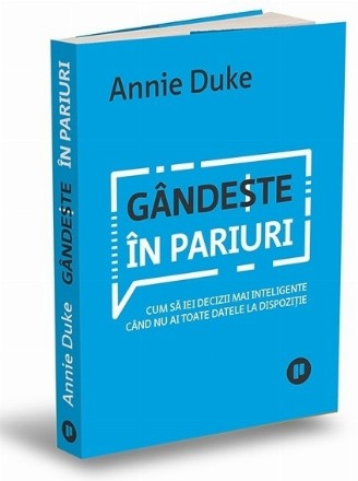 Gândeşte în pariuri : cum să iei decizii mai inteligente când nu ai toate datele la dispoziţie