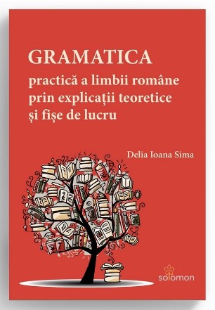Gramatica practică a limbii române prin explicaţii teoretice şi fişe de lucru