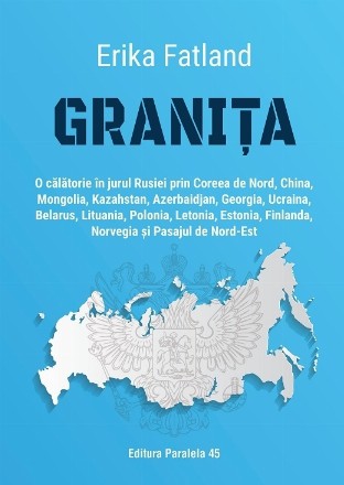 Granita. O calatorie in jurul Rusiei prin Coreea de Nord, China, Mongolia, Kazahstan, Azerbaidjan, Georgia, Ucraina, Belarus, Lituania, Polonia, Letonia, Estonia, Finlanda, Norvegia si Pasajul de Nord-Est