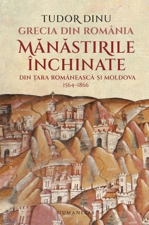 Grecia din România : mănăstirile închinate din Ţara Românească şi Moldova,(1564-1863)