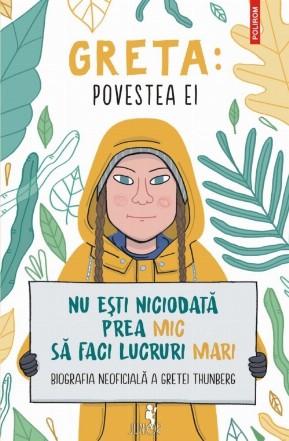 Greta. Povestea ei. Nu ești niciodată prea mic să faci lucruri mari. Biografia neoficială a Gretei Thunberg