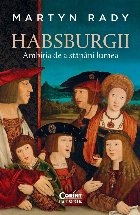 Habsburgii : ambiţia de a stăpâni lumea