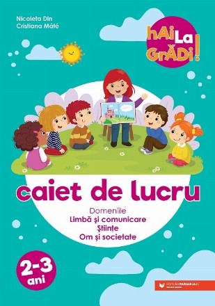 Hai la grădi! Limbă și comunicare – Științe – Om și societate. Caiet de lucru. 2-3 ani