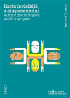 Harta invizibilă a ataşamentului : călătoria spre înţelegerea relaţiilor apropiate