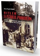 coperta Hitler si petrolul prahovean. Zona strategica Valea Prahovei in perioada celui de-al doilea razboi mondial