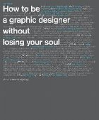 How to be a Graphic Designer, Without Losing Your Soul